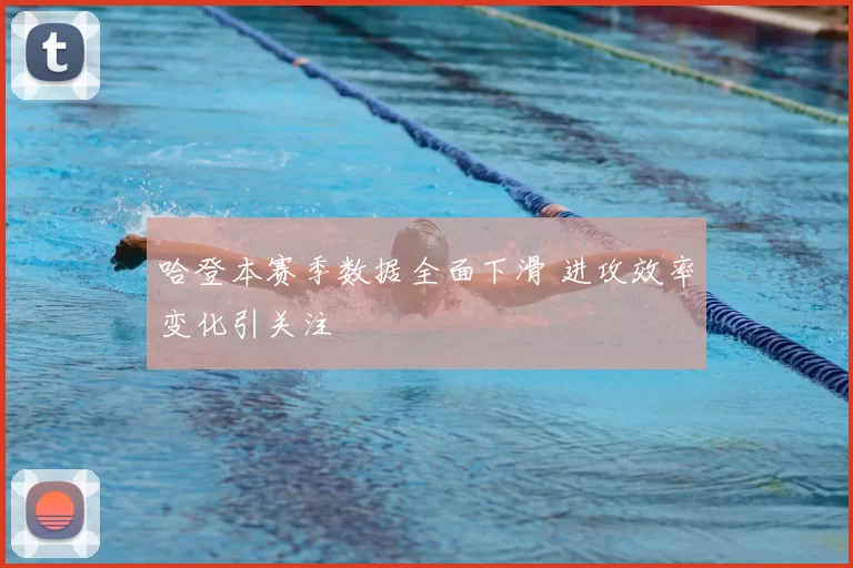 哈登本赛季数据全面下滑 进攻效率变化引关注