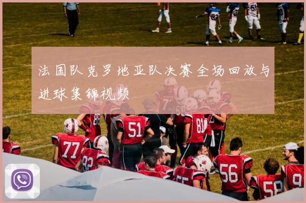 法国队克罗地亚队决赛全场回放与进球集锦视频