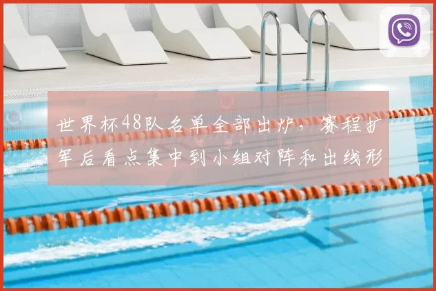 世界杯48队名单全部出炉,赛程扩军后看点集中到小组对阵和出线形势