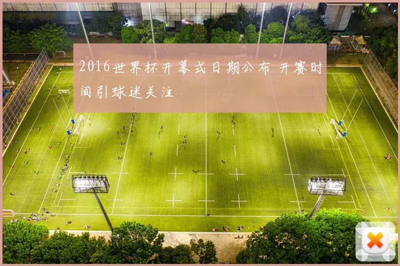 2016世界杯开幕式日期公布 开赛时间引球迷关注