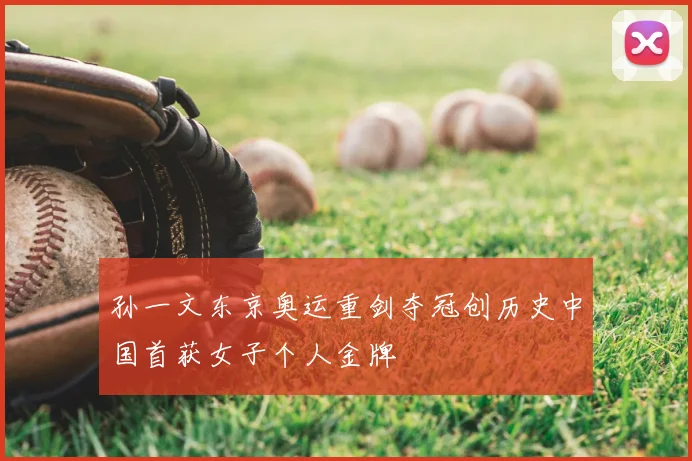 孙一文东京奥运重剑夺冠创历史中国首获女子个人金牌