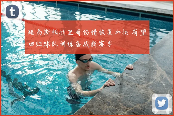 路易斯帕特里奇伤情恢复加快 有望回归球队训练备战新赛季
